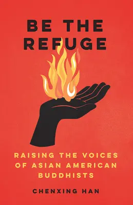 Sei die Zuflucht: Die Stimmen der asiatisch-amerikanischen Buddhisten erheben - Be the Refuge: Raising the Voices of Asian American Buddhists