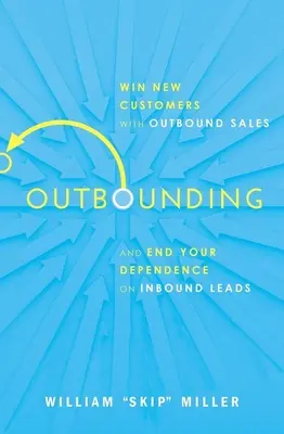 Outbounding: Gewinnen Sie neue Kunden mit Outbound Sales und beenden Sie Ihre Abhängigkeit von Inbound Leads - Outbounding: Win New Customers with Outbound Sales and End Your Dependence on Inbound Leads