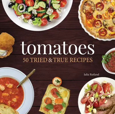 Tomaten: 50 erprobte und wahre Rezepte - Tomatoes: 50 Tried & True Recipes