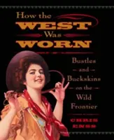 Wie der Westen gekleidet war: Bustles and Buckskins On The Wild Frontier, Erstausgabe - How the West Was Worn: Bustles And Buckskins On The Wild Frontier, First Edition