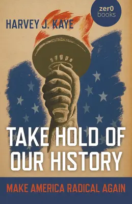 Nimm unsere Geschichte in die Hand: Amerika wieder radikal machen - Take Hold of Our History: Make America Radical Again