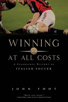 Gewinnen um jeden Preis: Eine skandalöse Geschichte des italienischen Fußballs - Winning at All Costs: A Scandalous History of Italian Soccer