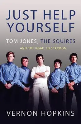 Bediene dich einfach selbst: Tom Jones, die Squires und der Weg zum Ruhm - Just Help Yourself: Tom Jones, the Squires and the Road to Stardom