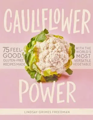 Cauliflower Power: 75 glutenfreie Wohlfühlrezepte mit dem vielseitigsten Gemüse der Welt - Cauliflower Power: 75 Feel-Good, Gluten-Free Recipes Made with the World's Most Versatile Vegetable