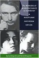 Die Macher des modernen Tanzes in Deutschland: Rudolf Laban, Mary Wigman, Kurt Jooss - The Makers of Modern Dance in Germany: Rudolf Laban, Mary Wigman, Kurt Jooss