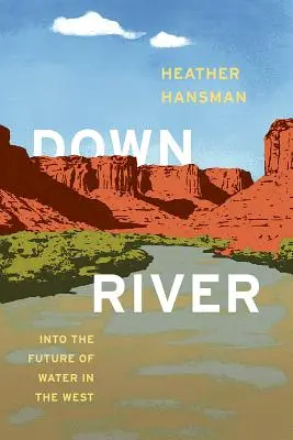 Flussabwärts: In die Zukunft des Wassers im Westen - Downriver: Into the Future of Water in the West