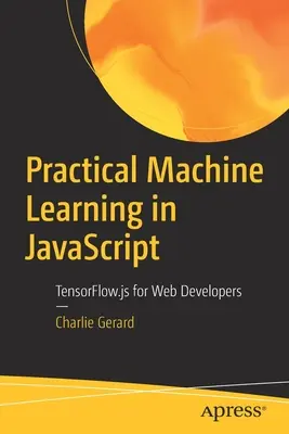 Praktisches maschinelles Lernen in JavaScript: Tensorflow.Js für Webentwickler - Practical Machine Learning in JavaScript: Tensorflow.Js for Web Developers