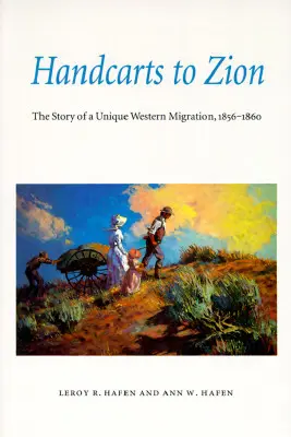 Handkarren nach Zion: Die Geschichte einer einzigartigen Wanderung durch den Westen, 1856-1860 - Handcarts to Zion: The Story of a Unique Western Migration, 1856-1860