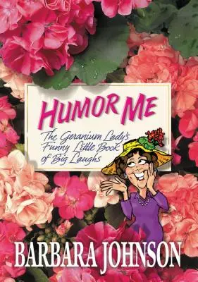 Humor Me: Das lustige kleine Buch der Geranium Lady mit großen Lachern - Humor Me: The Geranium Lady's Funny Little Book of Big Laughs