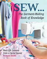 Sew ... the Garment-Making Book of Knowledge: Lebensnahe Lektionen von einer Seriennäherin - Sew ... the Garment-Making Book of Knowledge: Real-Life Lessons from a Serial Sewist
