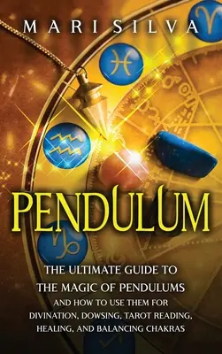 Das Pendel: Der ultimative Leitfaden für die Magie der Pendel und wie man sie zum Wahrsagen, Wünschelrutengehen, Tarotlesen, Heilen und - Pendulum: The Ultimate Guide to the Magic of Pendulums and How to Use Them for Divination, Dowsing, Tarot Reading, Healing, and