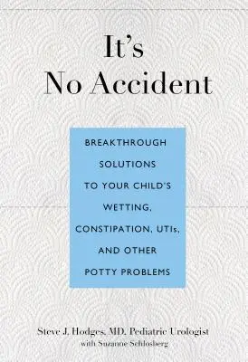 Es ist kein Zufall: Bahnbrechende Lösungen für Einnässen, Verstopfung, Harnwegsinfekte und andere Töpfchenprobleme Ihres Kindes - It's No Accident: Breakthrough Solutions to Your Child's Wetting, Constipation, UTIs, and Other Potty Problems