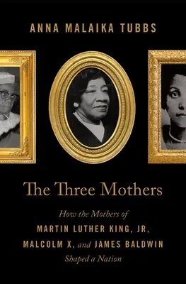 Die drei Mütter: Wie die Mütter von Martin Luther King, Jr., Malcolm X und James Baldwin eine Nation prägten - The Three Mothers: How the Mothers of Martin Luther King, Jr., Malcolm X, and James Baldwin Shaped a Nation