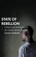 Zustand der Rebellion: Gewalt und Intervention in der Zentralafrikanischen Republik - State of Rebellion: Violence and Intervention in the Central African Republic