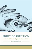 Sehkorrektur: Sehen und Blindheit im Großbritannien des achtzehnten Jahrhunderts - Sight Correction: Vision and Blindness in Eighteenth-Century Britain