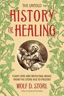 Die unerzählte Geschichte des Heilens: Pflanzenkunde und Heilmagie von der Steinzeit bis zur Gegenwart - The Untold History of Healing: Plant Lore and Medicinal Magic from the Stone Age to Present