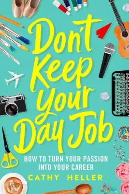 Behalten Sie Ihren Tagesjob nicht: Wie Sie Ihre Leidenschaft in Ihre Karriere verwandeln - Don't Keep Your Day Job: How to Turn Your Passion Into Your Career