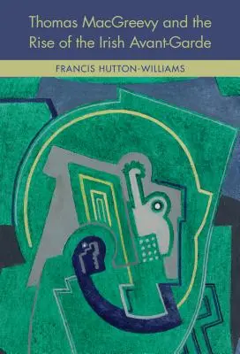 Thomas Macgreevy und der Aufstieg der irischen Avantgarde - Thomas Macgreevy and the Rise of the Irish Avant-Garde