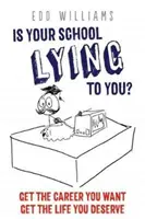 Lügt Ihre Schule Sie an? Holen Sie sich die Karriere, die Sie wollen, holen Sie sich das Leben, das Sie verdienen - Is Your School Lying to You? Get the Career You Want, Get the Life You Deserve