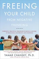 Befreien Sie Ihr Kind von negativem Denken: Kraftvolle, praktische Strategien, um ein Leben lang Widerstandsfähigkeit, Flexibilität und Glück zu entwickeln - Freeing Your Child from Negative Thinking: Powerful, Practical Strategies to Build a Lifetime of Resilience, Flexibility, and Happiness