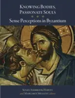 Wissende Körper, leidenschaftliche Seelen: Sinneswahrnehmungen in Byzanz - Knowing Bodies, Passionate Souls: Sense Perceptions in Byzantium