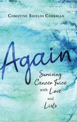 Wieder: Zweimal Krebs überleben mit Liebe und Listen - Again: Surviving Cancer Twice with Love and Lists