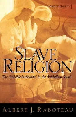 Sklavenreligion: Die unsichtbare Institution im Süden der Vorkriegszeit - Slave Religion: The Invisible Institution in the Antebellum South