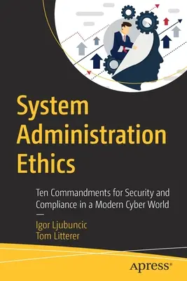 Ethik der Systemverwaltung: Zehn Gebote für Sicherheit und Compliance in einer modernen Cyberwelt - System Administration Ethics: Ten Commandments for Security and Compliance in a Modern Cyber World