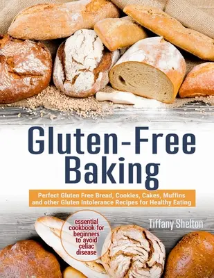 Glutenfrei backen: Perfektes glutenfreies Brot, Kekse, Kuchen, Muffins und andere Rezepte mit Glutenunverträglichkeit für eine gesunde Ernährung. Der Essent - Gluten-Free Baking: Perfect Gluten Free Bread, Cookies, Cakes, Muffins and other Gluten Intolerance Recipes for Healthy Eating. The Essent