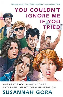 Du könntest mich nicht ignorieren, wenn du es versuchen würdest: Das Brat Pack, John Hughes und ihr Einfluss auf eine ganze Generation - You Couldn't Ignore Me If You Tried: The Brat Pack, John Hughes, and Their Impact on a Generation