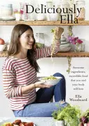Deliciously Ella - Fantastische Zutaten, unglaubliche Lebensmittel, die Sie und Ihr Körper lieben werden (Mills (Woodward) Ella) - Deliciously Ella - Awesome ingredients, incredible food that you and your body will love (Mills (Woodward) Ella)