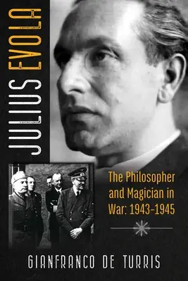 Julius Evola: Der Philosoph und Magier im Krieg: 1943-1945 - Julius Evola: The Philosopher and Magician in War: 1943-1945