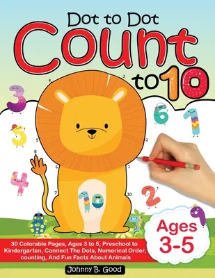 Dot To Dot Count To 10: 30 ausmalbare Seiten, Alter 3 bis 5, Vorschule bis Kindergarten, Punkte verbinden; Zahlenreihenfolge, Zählen und lustige Fakten - Dot To Dot Count To 10: 30 Colorable Pages, Ages 3 to 5, Preschool to Kindergarten, Connect The Dots; Numerical Order, Counting, and Fun Facts