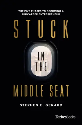 Stuck in the Middle Seat: Die fünf Phasen, um ein Midcareer-Unternehmer zu werden - Stuck in the Middle Seat: The Five Phases to Becoming a Midcareer Entrepreneur