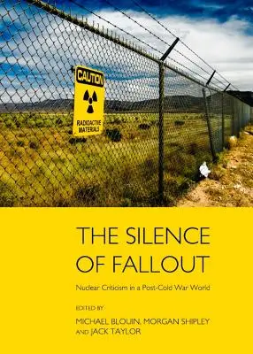 Das Schweigen des Fallouts: Nuklearkritik in einer Welt nach dem Kalten Krieg - The Silence of Fallout: Nuclear Criticism in a Post-Cold War World