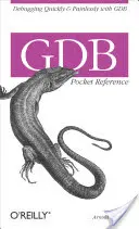 Gdb-Taschenreferenz: Schnelles und schmerzloses Debuggen mit Gdb - Gdb Pocket Reference: Debugging Quickly & Painlessly with Gdb