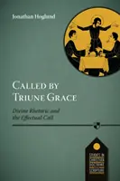 Berufen durch die dreifaltige Gnade - Göttliche Rhetorik und der wirksame Ruf - Called by Triune Grace - Divine Rhetoric And The Effectual Call