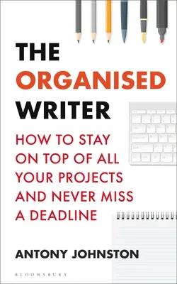 Der organisierte Autor: Wie Sie alle Ihre Projekte im Griff haben und nie eine Frist verpassen - The Organised Writer: How to Stay on Top of All Your Projects and Never Miss a Deadline