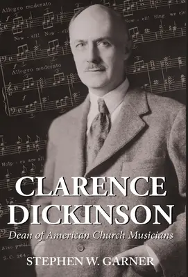 Clarence Dickinson: Dekan der amerikanischen Kirchenmusiker - Clarence Dickinson: Dean of American Church Musicians