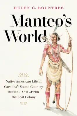 Die Welt von Manteo: Das Leben der amerikanischen Ureinwohner in Carolina's Sound Country vor und nach der verlorenen Kolonie - Manteo's World: Native American Life in Carolina's Sound Country before and after the Lost Colony