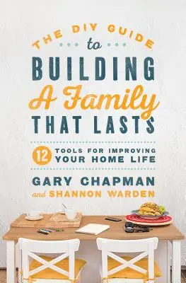 Der DIY-Leitfaden zum Aufbau einer dauerhaften Familie: 12 Werkzeuge zur Verbesserung Ihres Familienlebens - The DIY Guide to Building a Family That Lasts: 12 Tools for Improving Your Home Life