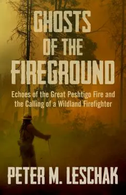 Geister der Feuerstelle: Das Echo des großen Peshtigo-Feuers und die Berufung eines Feuerwehrmannes in der freien Natur - Ghosts of the Fireground: Echoes of the Great Peshtigo Fire and the Calling of a Wildland Firefighter