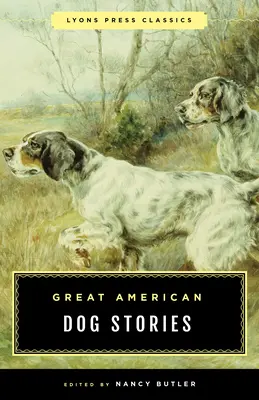 Große amerikanische Hundegeschichten: Lyons Press Klassiker - Great American Dog Stories: Lyons Press Classic