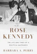 Rose Kennedy: Das Leben und die Zeiten einer politischen Matriarchin - Rose Kennedy: The Life and Times of a Political Matriarch