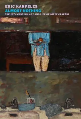 Fast nichts: Die Kunst und das Leben des 20. Jahrhunderts von Jzef Czapski - Almost Nothing: The 20th-Century Art and Life of Jzef Czapski
