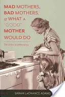 Verrückte Mütter, schlechte Mütter und was eine gute“ Mutter tun würde: Die Ethik der Ambivalenz“ - Mad Mothers, Bad Mothers, and What a Good