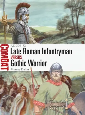 Der spätrömische Infanterist gegen den gotischen Krieger: Ad 376-82 - Late Roman Infantryman Vs Gothic Warrior: Ad 376-82