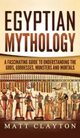 Ägyptische Mythologie: Ein faszinierender Leitfaden zum Verständnis der Götter, Göttinnen, Ungeheuer und Sterblichen - Egyptian Mythology: A Fascinating Guide to Understanding the Gods, Goddesses, Monsters, and Mortals