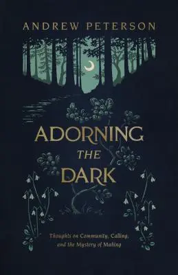 Die Dunkelheit schmücken: Gedanken über Gemeinschaft, Berufung und das Geheimnis des Machens - Adorning the Dark: Thoughts on Community, Calling, and the Mystery of Making