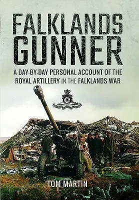 Falklands Gunner: Ein persönlicher Bericht über die Royal Artillery im Falklandkrieg, Tag für Tag - Falklands Gunner: A Day-By-Day Personal Account of the Royal Artillery in the Falklands War